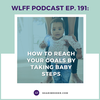 EP. #191: How to Reach Your Goals By Taking Baby Steps