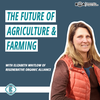 #219 - How Regenerative Organic Certification is the Future of Agriculture &amp; Farming, with Elizabeth Whitlow of the Regenerative Organic Alliance [REPOST]