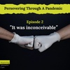 Persevering Through A Pandemic - 2 - It Was Inconceivable