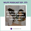 EP. #177: How Can I Love Myself When My Body Looks Like This?