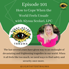 Episode 101: How to Cope When the Worlds Feels Unsafe with Alyssa Scolari, LPC