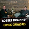 Episode 25 | Robert McKinney | Giving Grows Us