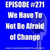 #271 - We Have To Not Be Afraid of Change