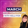 Monthly Horoscope for your Zodiac Sign with Astrologer Kelli Fox: March, 2023