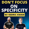 Don't Focus on Specificity with Kedric Kwan