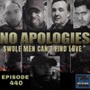 No Apologies 440 Swole Men Can't Find Love