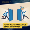 Ep. 71: Four Ways to Reduce Staff Turnover