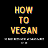 10 Mistakes New Vegans Make | Ep. 38