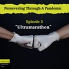 Persevering Through A Pandemic - 3 - Ultramarathon