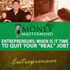 Entrepreneurs When Is It Time To Quit Your Real Job?