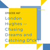 Ep #67 London Hughes -- Chasing Dreams and Catching D*ck?
