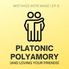 Ep 6: Platonic Polyamory (And loving your friends)