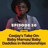 Episode 030: Ceejay’s Take On- Baby Mamas/ Baby Daddies in Relationships