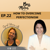 22.How to Overcome Perfectionism with Kim Lee, Senior Leader, U.S. Government