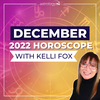 Monthly Horoscope for your Zodiac Sign with Astrologer Kelli Fox: December, 2022