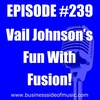 #239 - Vail Johnson's Fun With Fusion