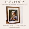Dog Poop and Other Problems Suffered in France, Episode 423