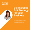 Build a Solid Exit Strategy for your Business with Ashley Micciche - Episode 116