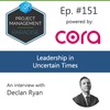Episode 151: "Leadership in Uncertain Times" with Declan Ryan