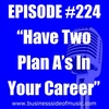 #224 - Have Two Plan A's In Your Career