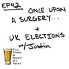 EP 42 Once Upon A Surgery + UK Elections with Justin
