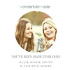 You've Been Made to Bloom — with Allie and Christie