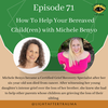 Episode 71: How To Help Your Bereaved Child(ren) with Michele Benyo