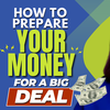 How To Prepare Your Money for a Big Deal