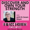 Discover and  Own Your Strength Dr. Susan Meyer