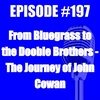 #197 - From Bluegrass to the Doobie Brothers - The Journey of John Cowan