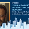 Using AI to innovate the Construction Industry. With Dr. Charles M. Martin of Calculation Consulting
