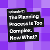 The Planning Process Is Too Complex. Now What?
