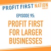 Ep. 95: Profit First for Larger Businesses