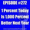 #272 - 1 Percent Better a Day is a 1000 Percent Better Next Year