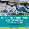 The Gift of Water, Faith, and Pursuing a Just Transition with Percy Deal