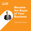 Become the Buyer of Your Business - Episode 110