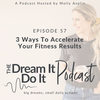 Episode 57:  3 Ways to Accelerate Your Fitness Results