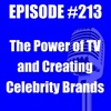 #213 - The Power of TV and Creating Celebrity Brands