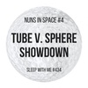 Tube V. Sphere Showdown | Nuns in Space #4