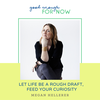 Let Life Be A Rough Draft, Feed Your Curiosity with Megan Hellerer