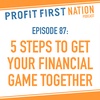 Ep. 87: 5 Steps to Get Your Financial Game Together
