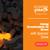 Using Constraints to Grow - Episode 132