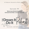 Episode 99: Balancing Motherhood and Entrepreneurship: Lessons Learned