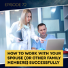 Ep. 72: How to Work with Your Spouse (or Other Family Members) Successfully