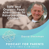 Safe and Organic Food Alternatives To Raise Healthier Children with David Steinman