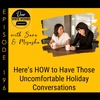196: Here’s HOW to Have Those Uncomfortable Holiday Conversations