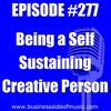 #277 - Being a Self Sustaining Creative Person