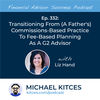 Ep 332: Transitioning From (A Father's) Commissions-Based Practice To Fee-Based Planning As A G2 Advisor With Liz Hand