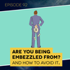 Ep. 92: Are You Being Embezzled From? And How to Avoid It.
