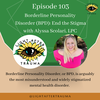 Episode 103: Borderline Personality Disorder (BPD): End the Stigma with Alyssa Scolari, LPC